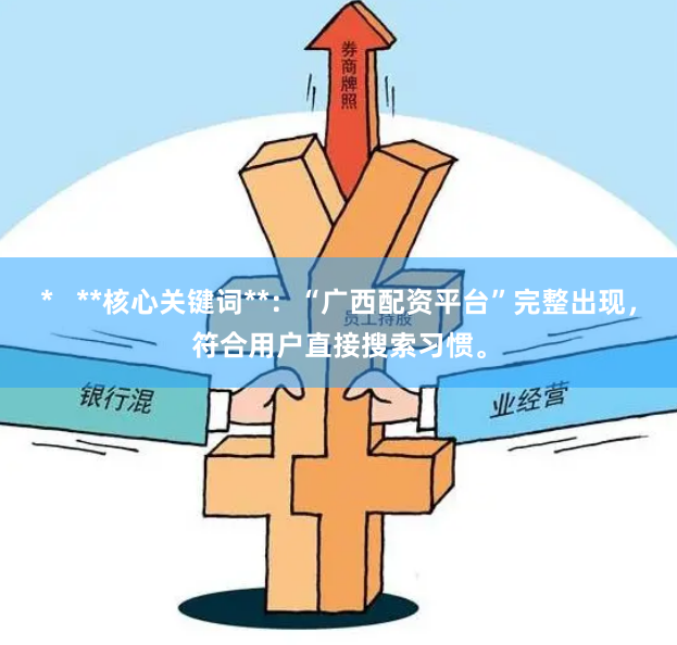 *   **核心关键词**：“广西配资平台”完整出现，符合用户直接搜索习惯。