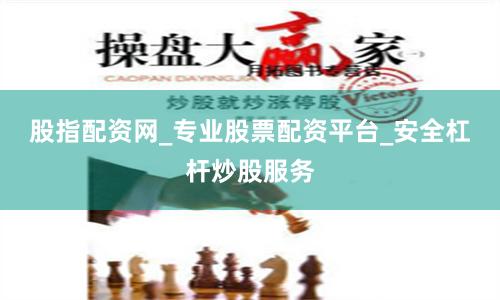 股指配资网_专业股票配资平台_安全杠杆炒股服务